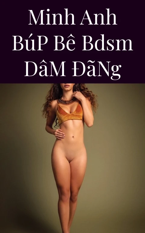 Minh Anh Búp Bê BDSM Dâm Đãng