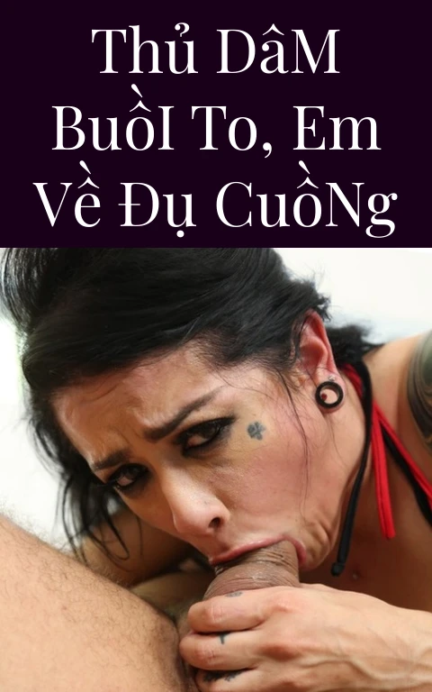 Thủ Dâm Buồi To, Em Về Đụ Cuồng
