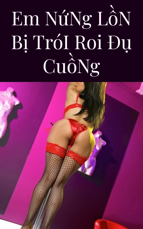 Em Nứng Lồn Bị Trói Roi Đụ Cuồng