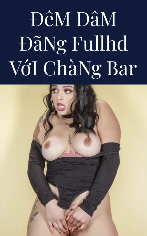 Đêm Dâm Đãng FullHD Với Chàng Bar