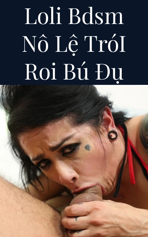 Loli BDSM Nô Lệ Trói Roi Bú Đụ