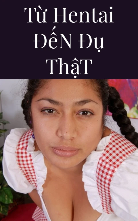 Từ Hentai Đến Đụ Thật