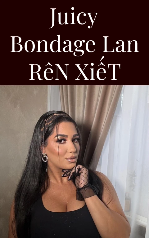 Juicy Bondage Lan Rên Xiết
