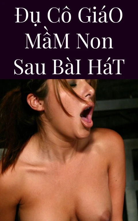 Đụ Cô Giáo Mầm Non Sau Bài Hát