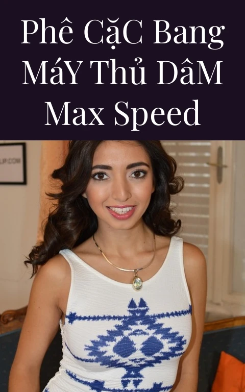 Phê Cặc Bang Máy Thủ Dâm Max Speed