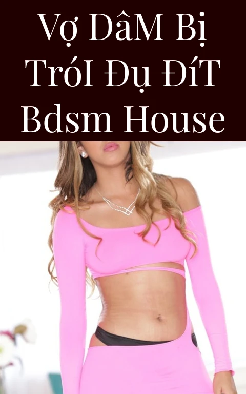 Vợ Dâm Bị Trói Đụ Đít BDSM House