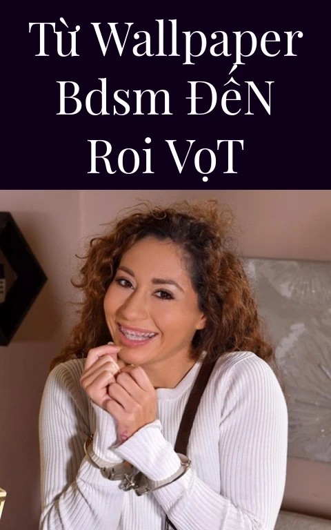 Từ Wallpaper BDSM Đến Roi Vọt