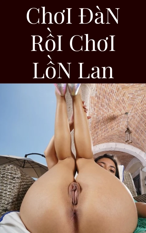 Chơi Đàn Rồi Chơi Lồn Lan