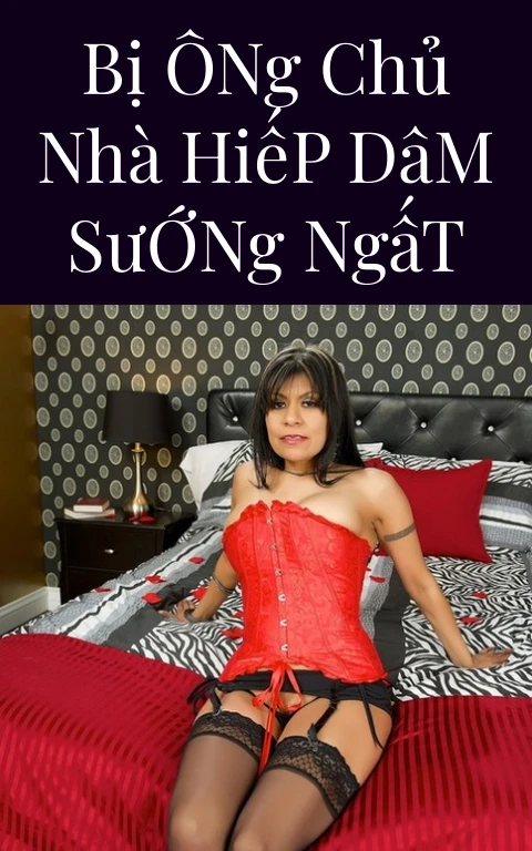 Bị Ông Chủ Nhà Hiếp Dâm Sướng Ngất