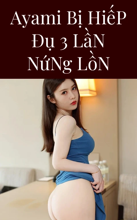 Ayami Bị Hiếp Đụ 3 Lần Nứng Lồn