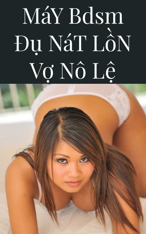Máy BDSM Đụ Nát Lồn Vợ Nô Lệ