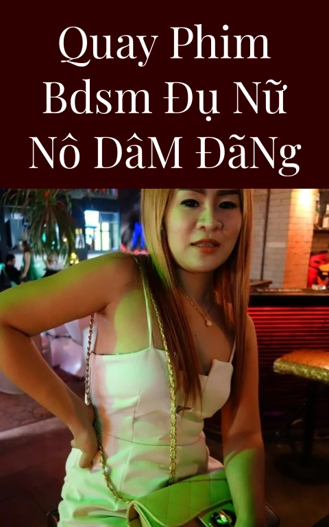Quay Phim BDSM Đụ Nữ Nô Dâm Đãng