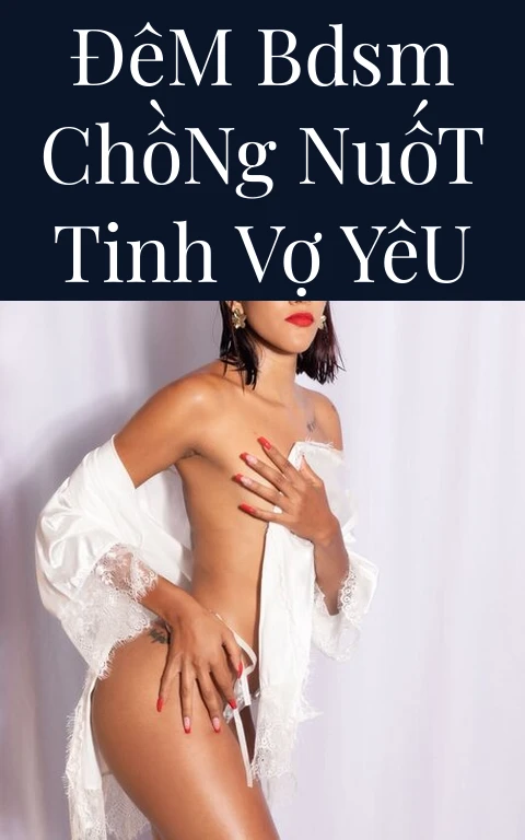 Đêm BDSM Chồng Nuốt Tinh Vợ Yêu