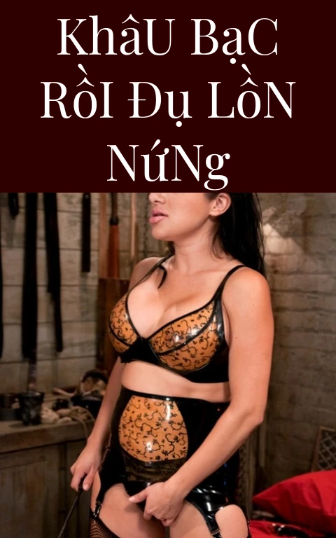 Khâu Bạc Rồi Đụ Lồn Nứng