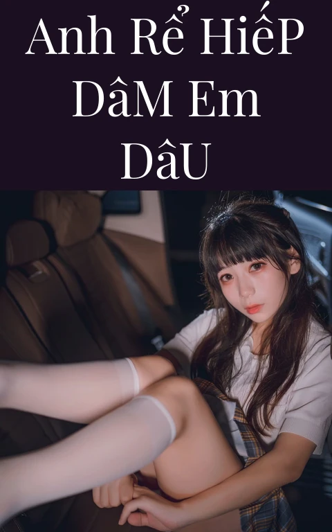 Anh Rể Hiếp Dâm Em Dâu