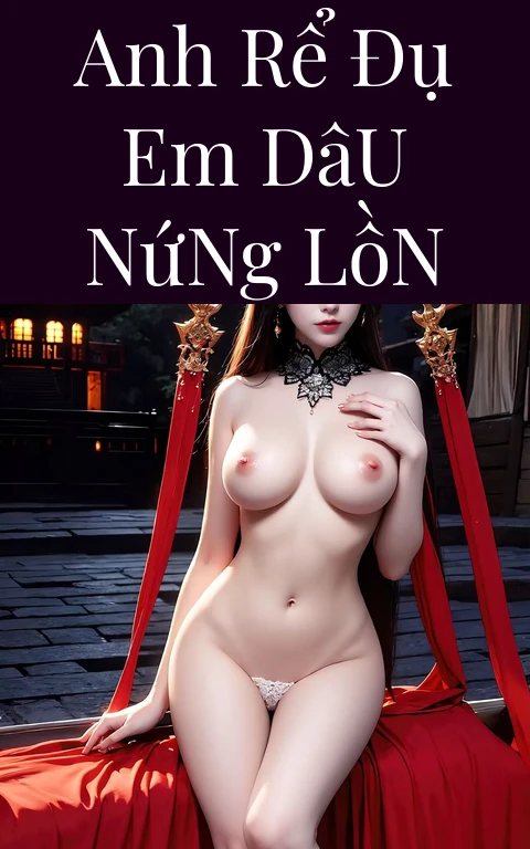 Anh Rể Đụ Em Dâu Nứng Lồn