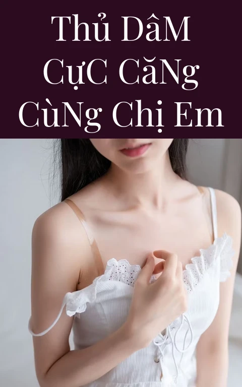 Thủ Dâm Cực Căng Cùng Chị Em