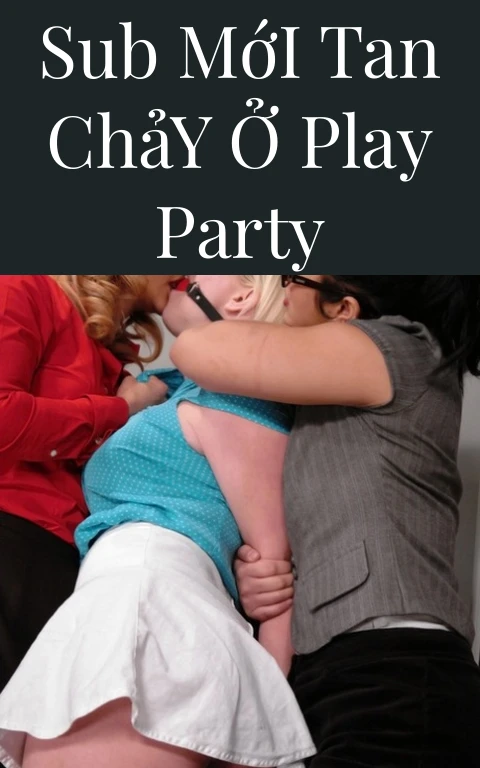 Sub Mới Tan Chảy Ở Play Party