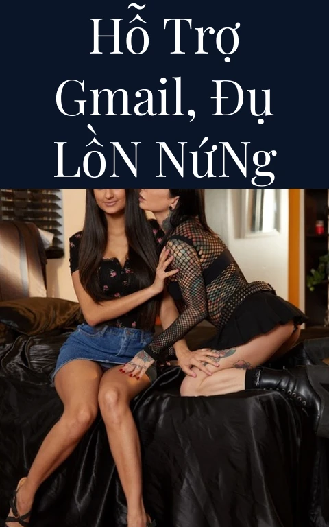 Hỗ Trợ Gmail, Đụ Lồn Nứng