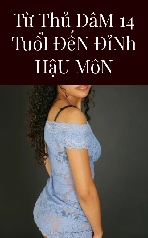 Từ Thủ Dâm 14 Tuổi Đến Đỉnh Hậu Môn