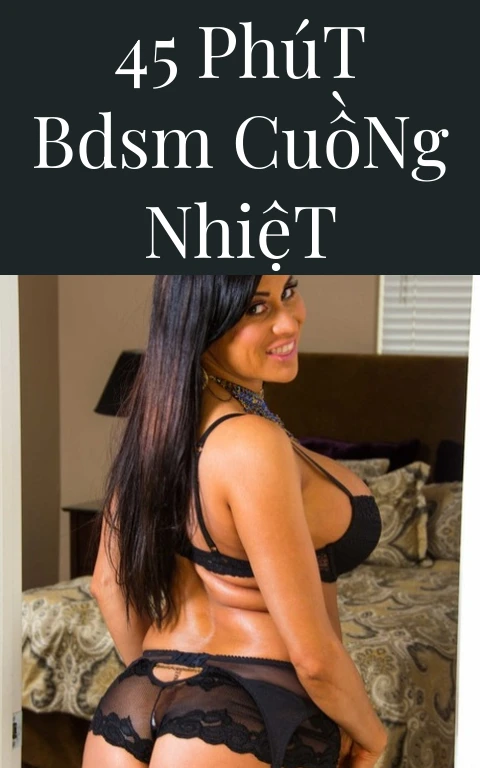 45 Phút BDSM Cuồng Nhiệt