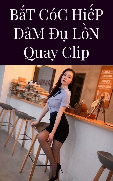Bắt Cóc Hiếp Dâm Đụ Lồn Quay Clip