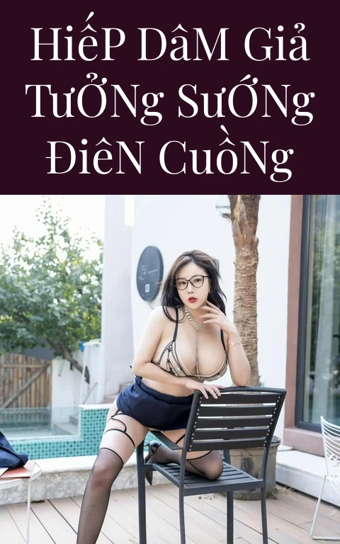 Hiếp Dâm Giả Tưởng Sướng Điên Cuồng