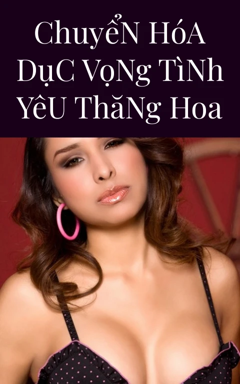 Chuyển Hóa Dục Vọng Tình Yêu Thăng Hoa