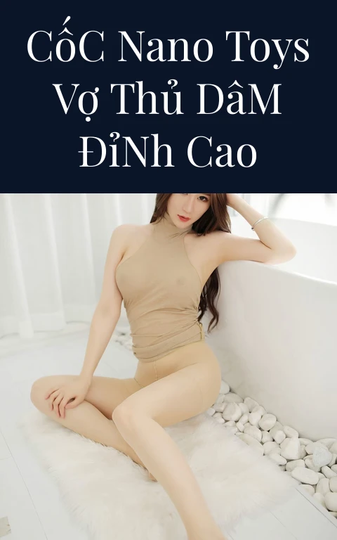 Cốc Nano Toys Vợ Thủ Dâm Đỉnh Cao