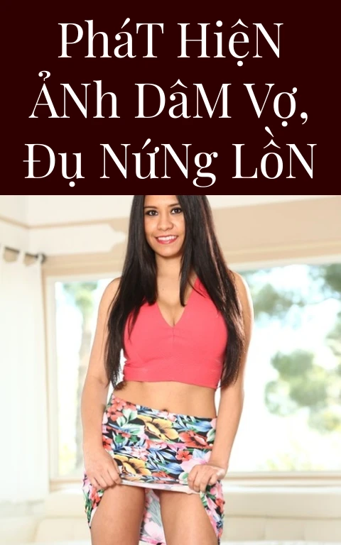 Phát Hiện Ảnh Dâm Vợ, Đụ Nứng Lồn