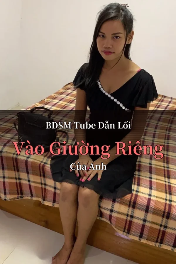 BDSM Tube Dẫn Lối Vào Giường Riêng Của Anh