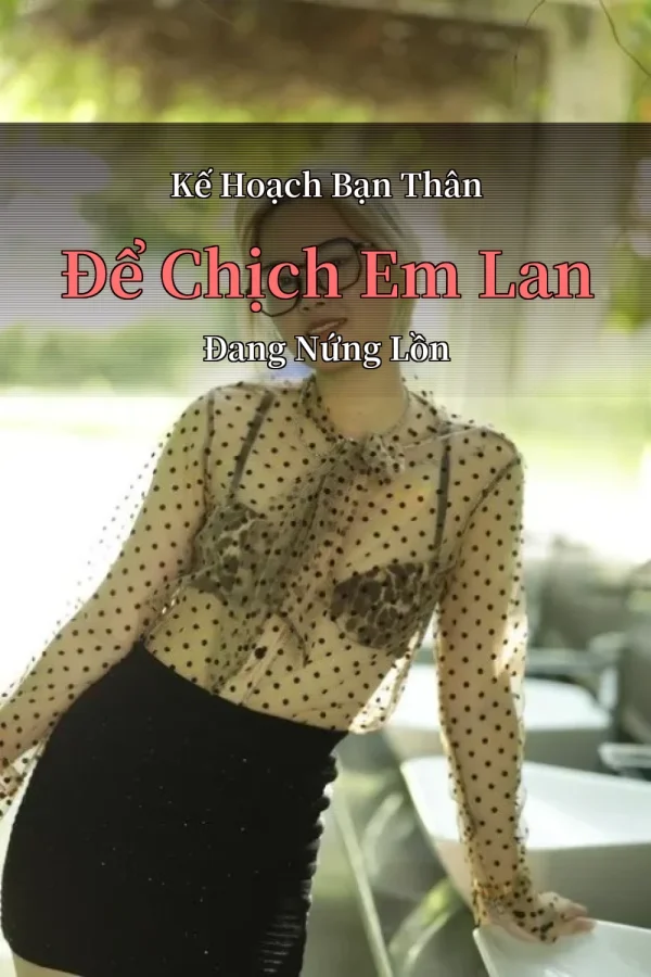 Kế Hoạch Bạn Thân Để Chịch Em Lan Đang Nứng Lồn