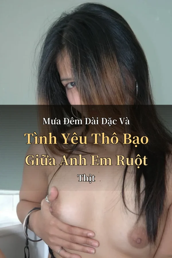 Mưa Đêm Dài Dặc Và Tình Yêu Thô Bạo Giữa Anh Em Ruột Thịt