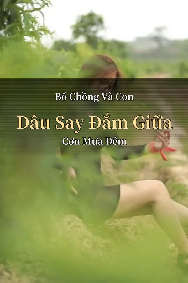 Bố Chồng Và Con Dâu Say Đắm Giữa Cơn Mưa Đêm