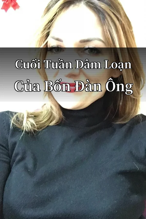 Cuối Tuần Dâm Loạn Của Bốn Đàn Ông
