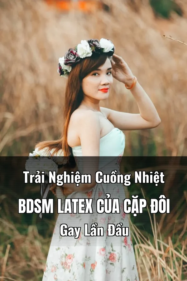 Trải Nghiệm Cuồng Nhiệt BDSM Latex Của Cặp Đôi Gay Lần Đầu