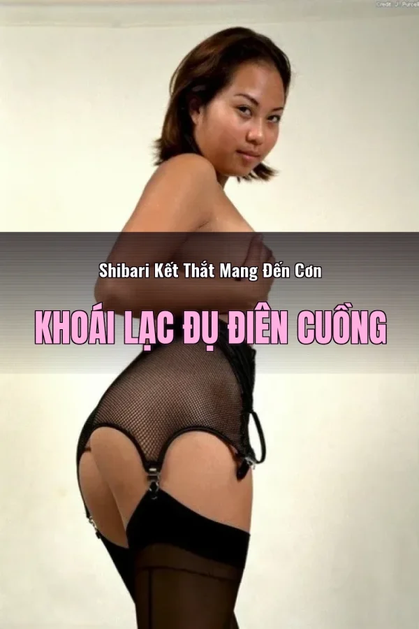 Shibari Kết Thắt Mang Đến Cơn Khoái Lạc Đụ Điên Cuồng