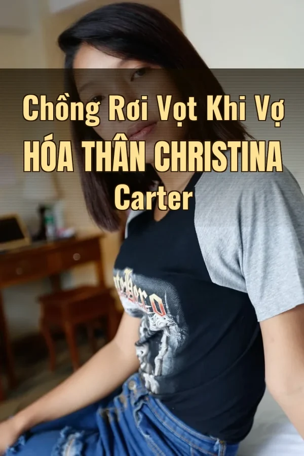 Chồng Rơi Vọt Khi Vợ Hóa Thân Christina Carter