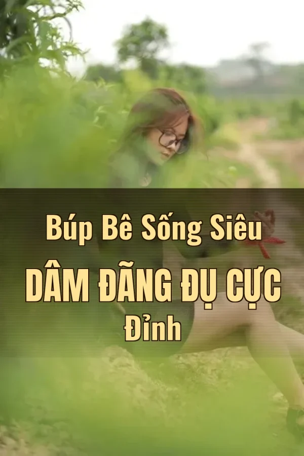 Búp Bê Sống Siêu Dâm Đãng Đụ Cực Đỉnh