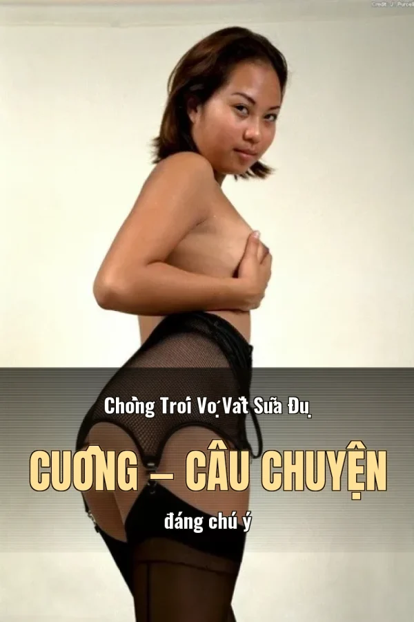 Chồng Trói Vợ Vắt Sữa Đụ Cuồng — Câu chuyện đáng chú ý