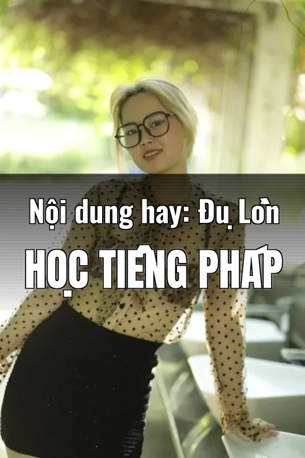 Nội dung hay: Đụ Lồn Học Tiếng Pháp
