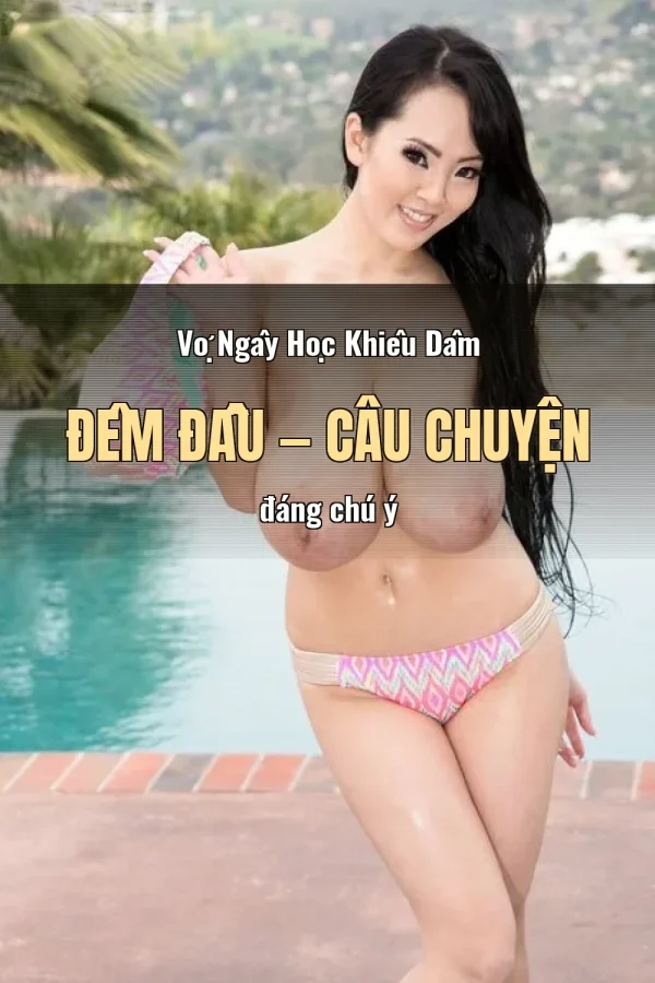 Vợ Ngây Học Khiêu Dâm Đêm Đầu — Câu chuyện đáng chú ý