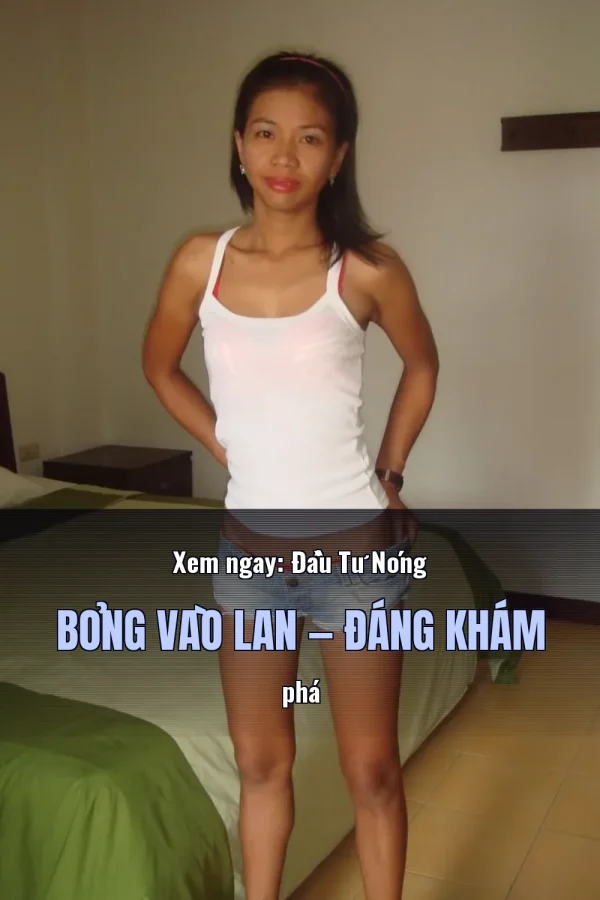 Xem ngay: Đầu Tư Nóng Bỏng Vào Lan — Đáng khám phá