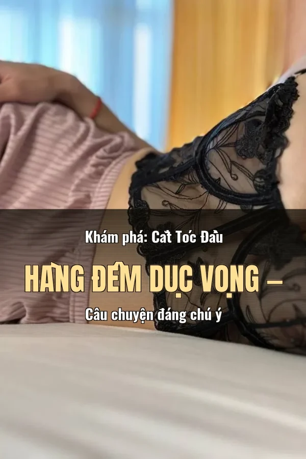 Khám phá: Cắt Tóc Đầu Hàng Đêm Dục Vọng — Câu chuyện đáng chú ý