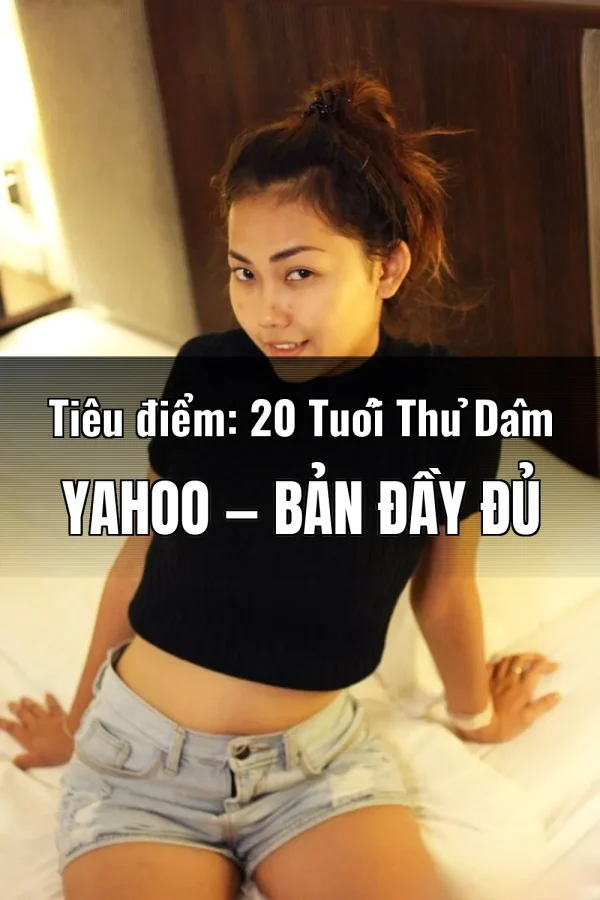 Tiêu điểm: 20 Tuổi Thủ Dâm Yahoo — Bản đầy đủ