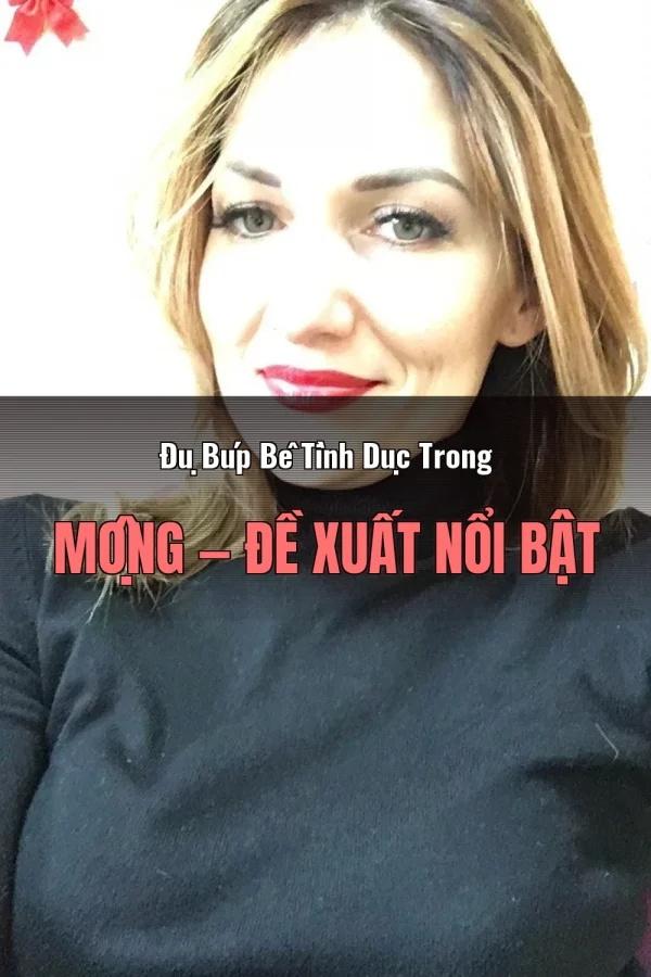 Đụ Búp Bê Tình Dục Trong Mộng — Đề xuất nổi bật