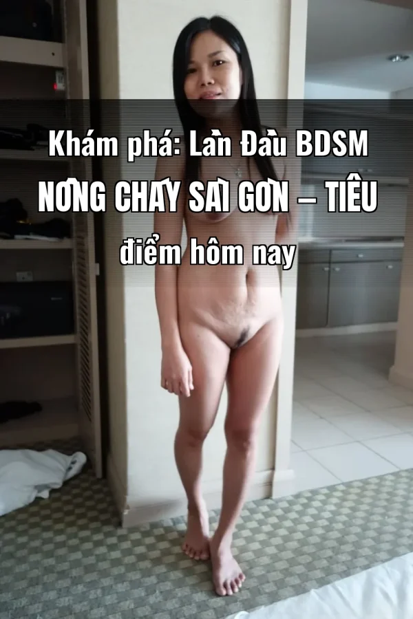 Khám phá: Lần Đầu BDSM Nồng Cháy Sài Gòn — Tiêu điểm hôm nay