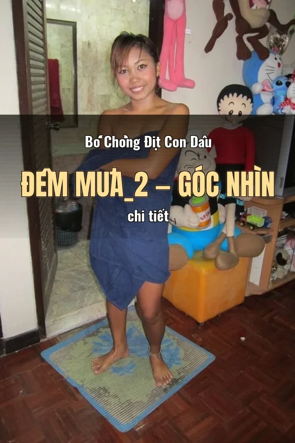 Bố Chồng Địt Con Dâu Đêm Mưa_2 — Góc nhìn chi tiết