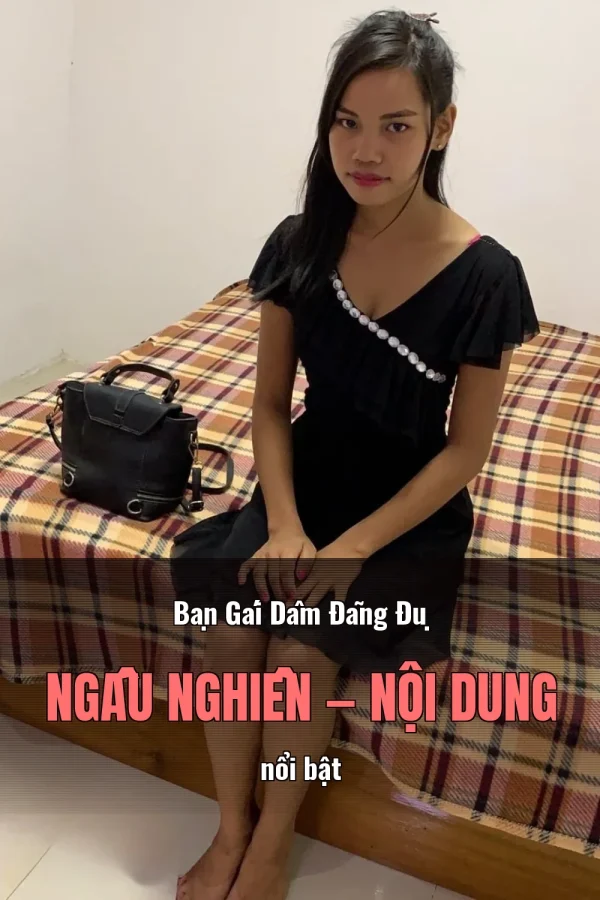 Bạn Gái Dâm Đãng Đụ Ngấu Nghiền — Nội dung nổi bật