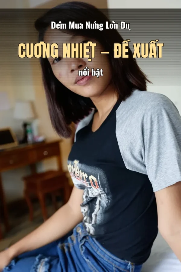 Đêm Mưa Nứng Lồn Đụ Cuồng Nhiệt — Đề xuất nổi bật
